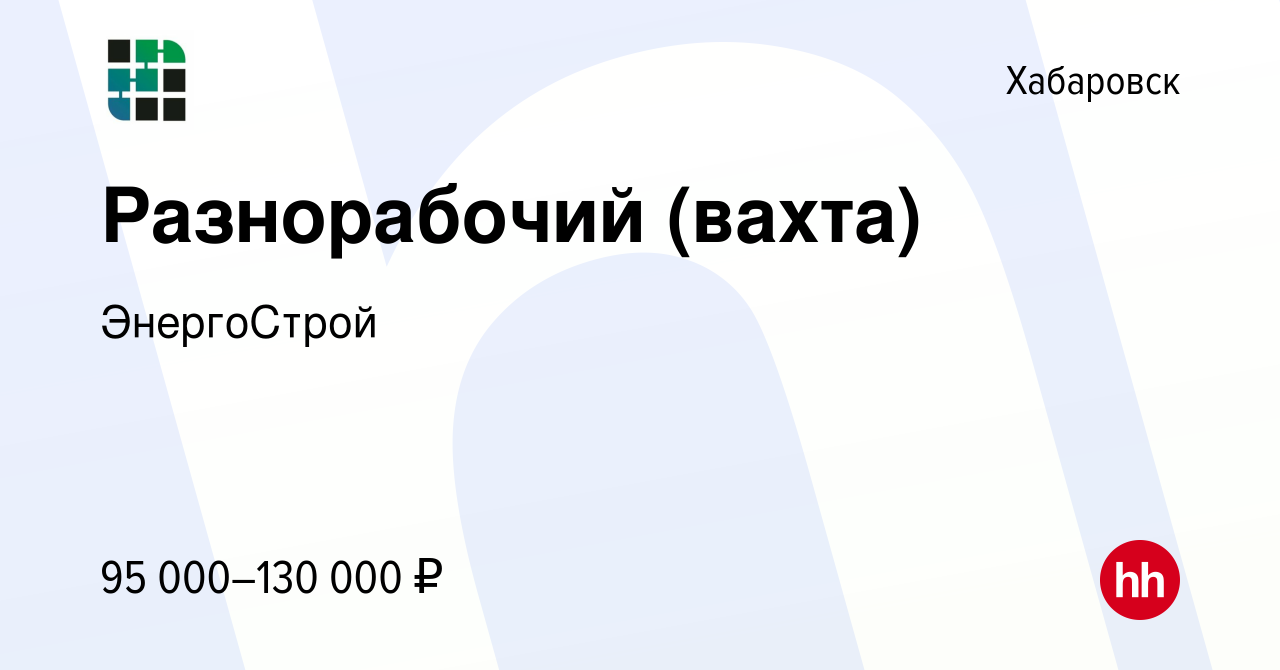 Вакансия Разнорабочий (вахта) в Хабаровске, работа в компании ЭнергоСтрой  (вакансия в архиве c 19 января 2024)