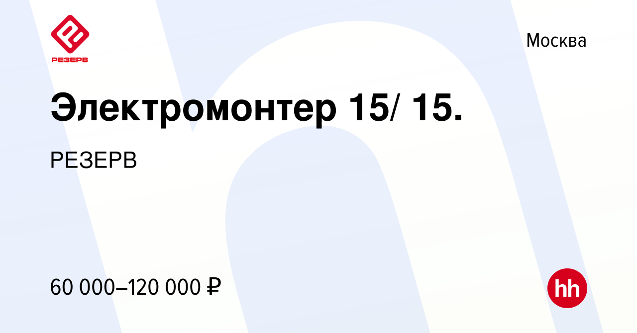 Вакансия Электромонтер 15/ 15. в Москве, работа в компании РЕЗЕРВ (вакансия  в архиве c 15 марта 2024)