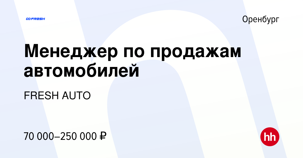 Вакансия Менеджер по продажам автомобилей в Оренбурге, работа в компании  FRESH AUTO (вакансия в архиве c 22 декабря 2023)