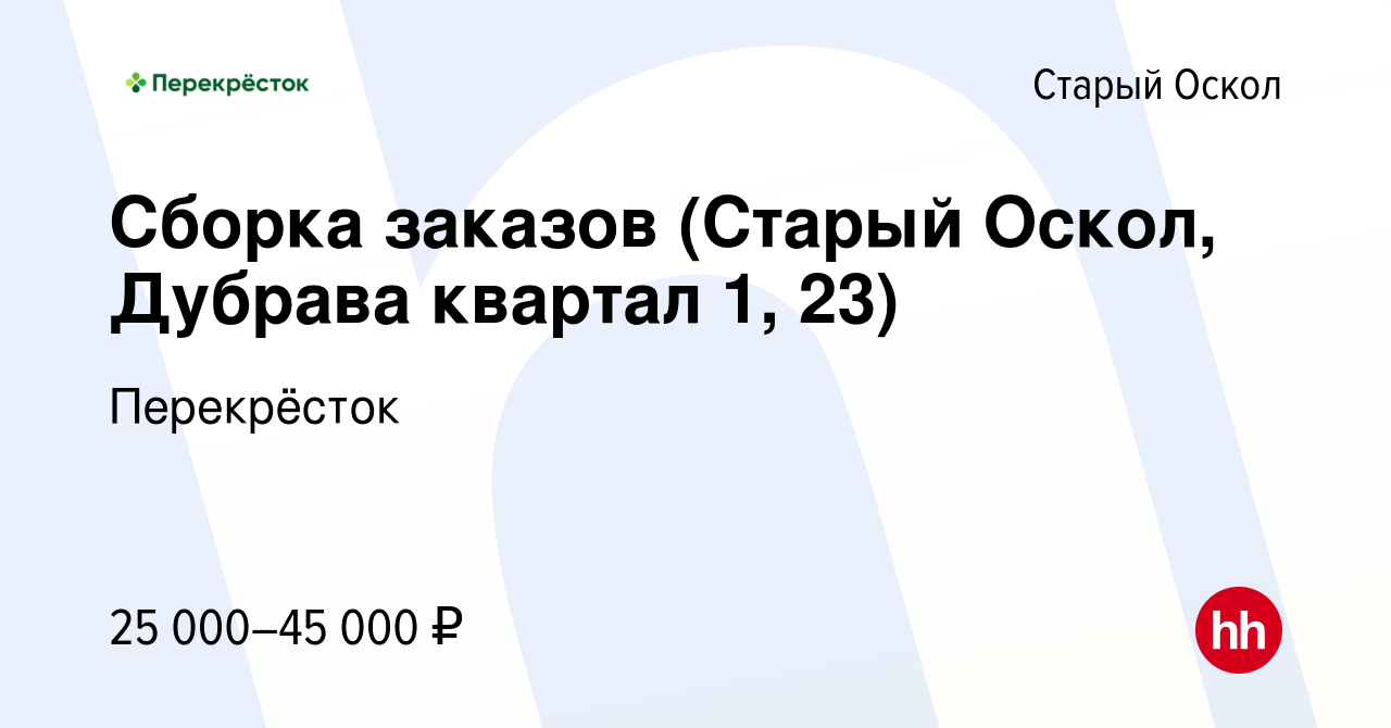 Вакансия Сборка заказов (Старый Оскол, Дубрава квартал 1, 23) в Старом  Осколе, работа в компании Перекрёсток (вакансия в архиве c 22 декабря 2023)