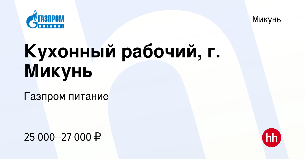 Вакансия Кухонный рабочий, г. Микунь в Микуне, работа в компании Газпром  питание (вакансия в архиве c 22 декабря 2023)