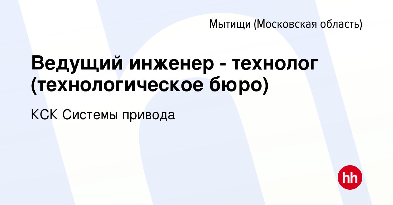 Вакансия Ведущий инженер - технолог (технологическое бюро) в Мытищах, работа  в компании КСК Системы привода (вакансия в архиве c 12 января 2024)