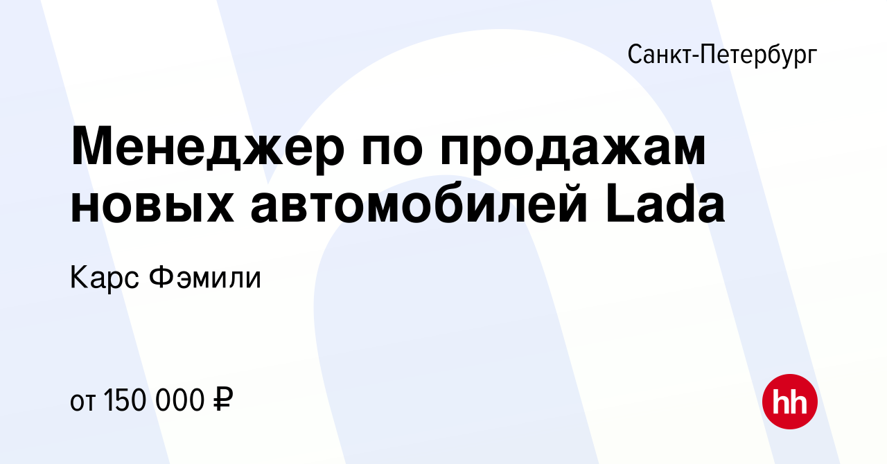 Вакансия Менеджер по продажам новых автомобилей Lada в Санкт-Петербурге,  работа в компании Карс Фэмили (вакансия в архиве c 3 марта 2024)