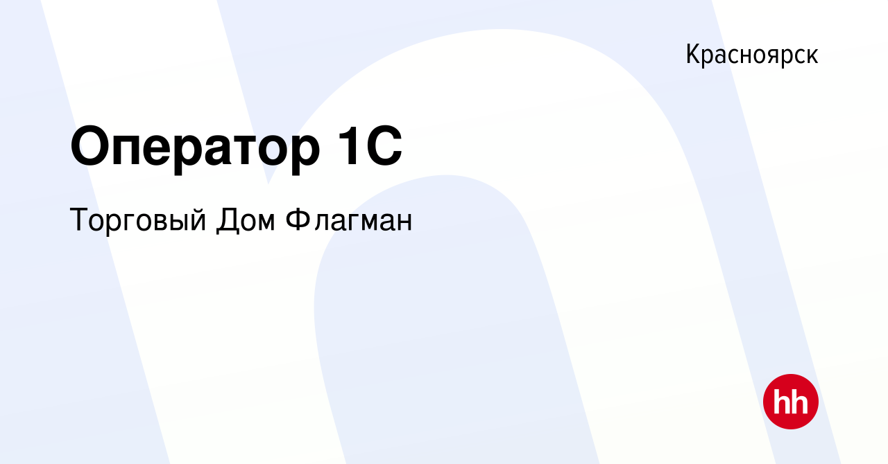 Вакансия Оператор 1С в Красноярске, работа в компании Торговый Дом Флагман  (вакансия в архиве c 22 декабря 2023)