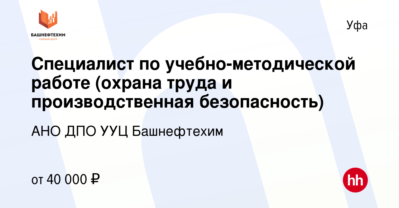 Вакансия Специалист по учебно-методической работе (охрана труда и  производственная безопасность) в Уфе, работа в компании АНО ДПО УУЦ  Башнефтехим (вакансия в архиве c 22 декабря 2023)