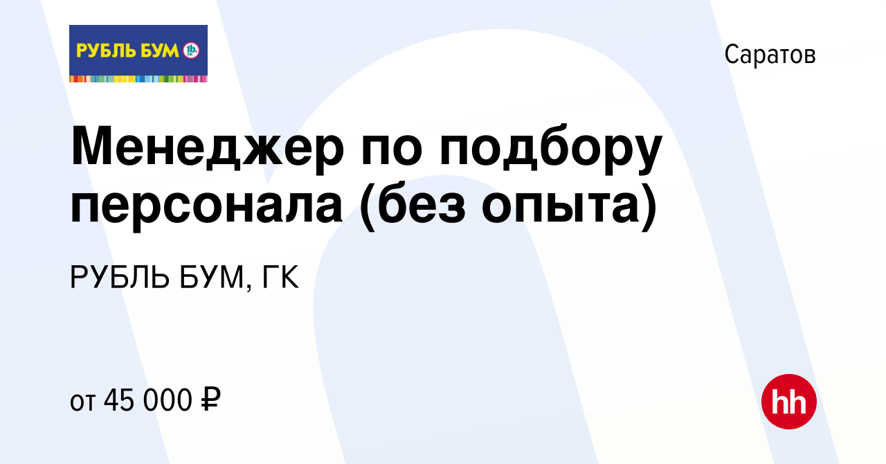 Вакансия Менеджер по подбору персонала (без опыта) в Саратове, работа в  компании РУБЛЬ БУМ, ГК (вакансия в архиве c 19 мая 2024)