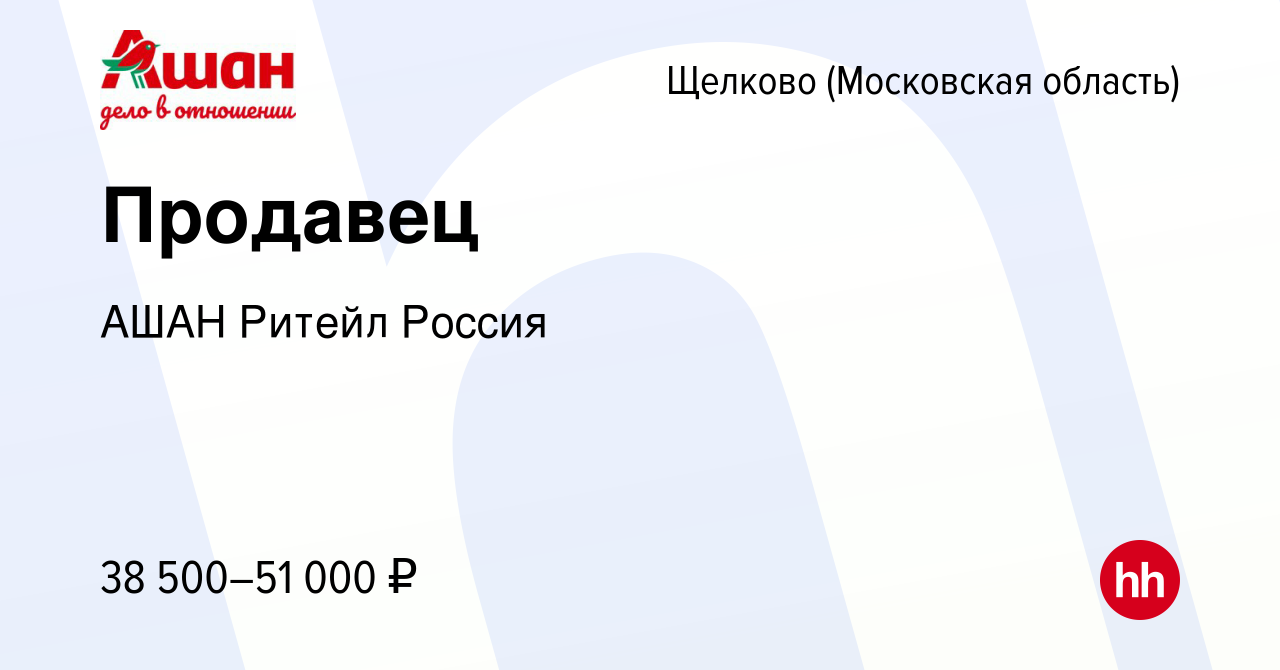 Вакансия Продавец в Щелково, работа в компании АШАН Ритейл Россия (вакансия  в архиве c 17 декабря 2023)