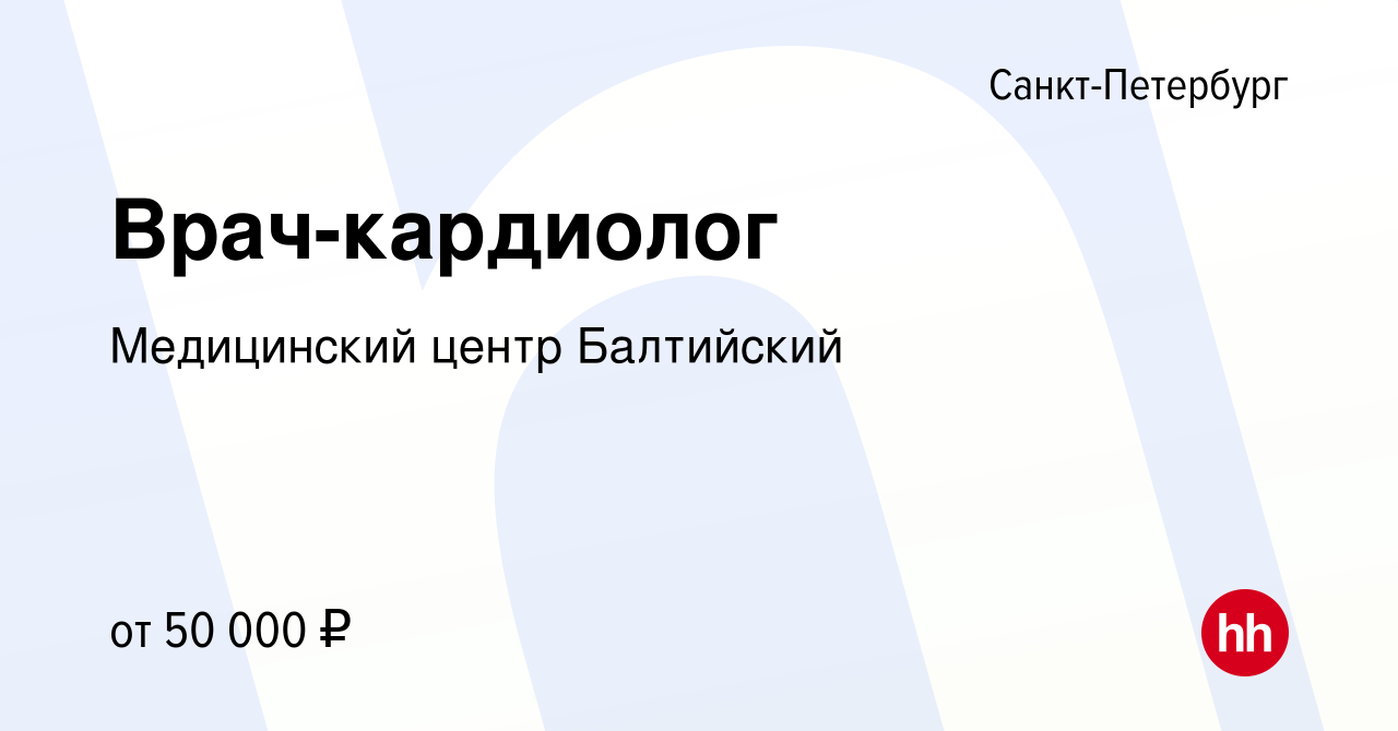 Вакансия Врач-кардиолог в Санкт-Петербурге, работа в компании Медицинский  центр Балтийский (вакансия в архиве c 22 декабря 2023)