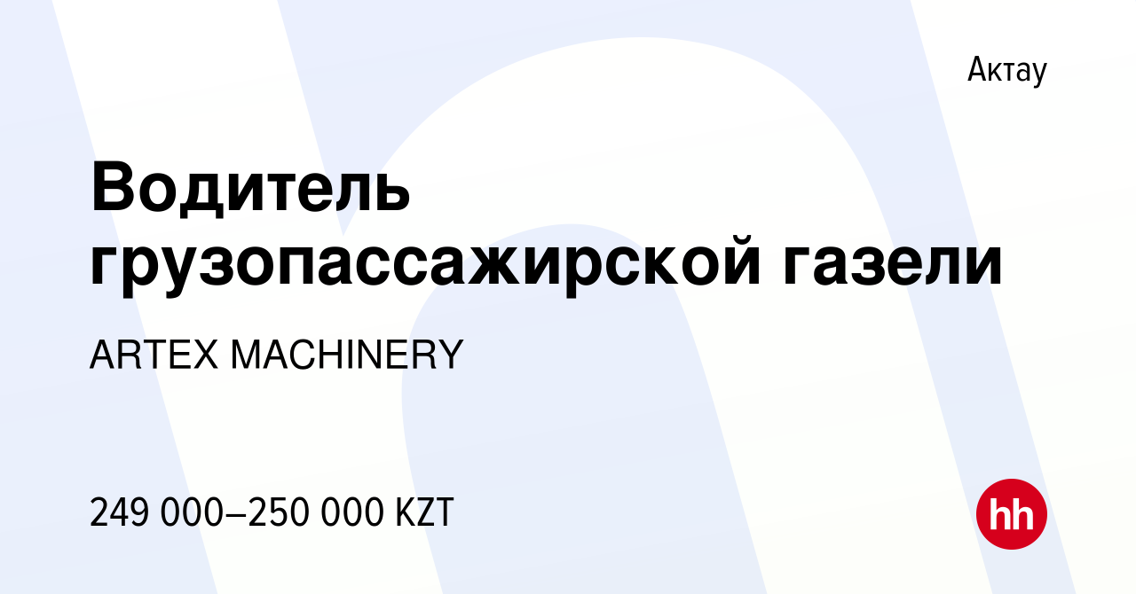 Вакансия Водитель грузопассажирской газели в Актау, работа в компании ARTEX  MACHINERY (вакансия в архиве c 22 декабря 2023)