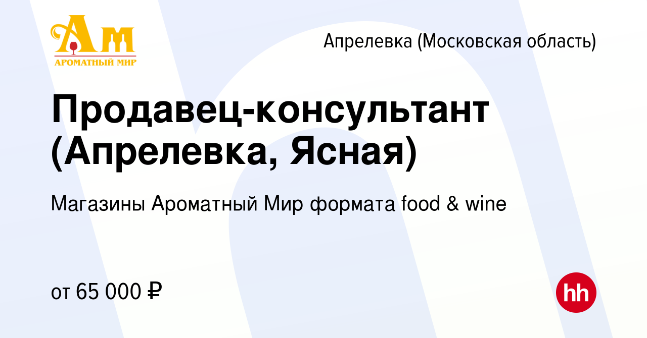 Вакансия Продавец-консультант (Апрелевка, Ясная) в Апрелевке, работа в  компании Магазины Ароматный Мир формата food & wine (вакансия в архиве c 14  декабря 2023)