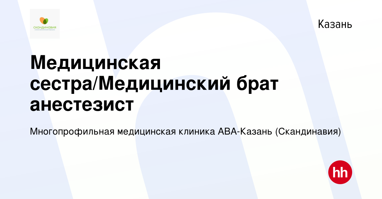 Вакансия Медицинская сестра/Медицинский брат анестезист в Казани, работа в  компании Многопрофильная медицинская клиника АВА-Казань (Скандинавия)  (вакансия в архиве c 19 декабря 2023)