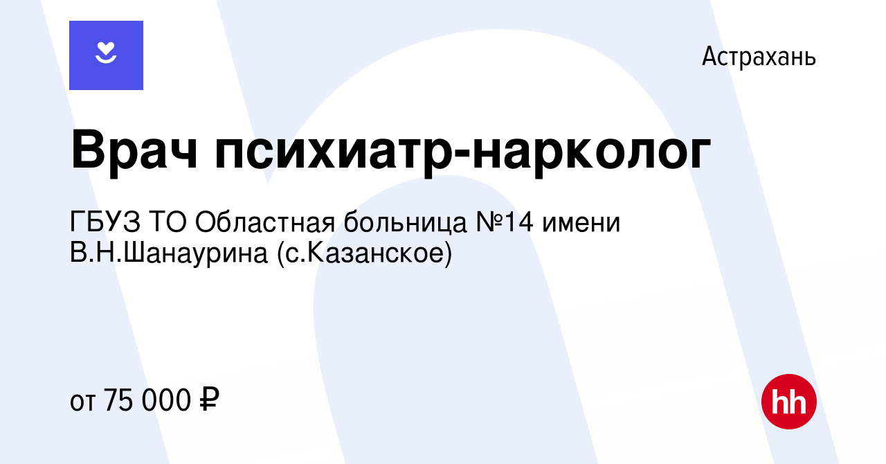 Вакансия Врач психиатр-нарколог в Астрахани, работа в компании ГБУЗ ТО  Областная больница №14 имени В.Н.Шанаурина (с.Казанское) (вакансия в архиве  c 23 декабря 2023)