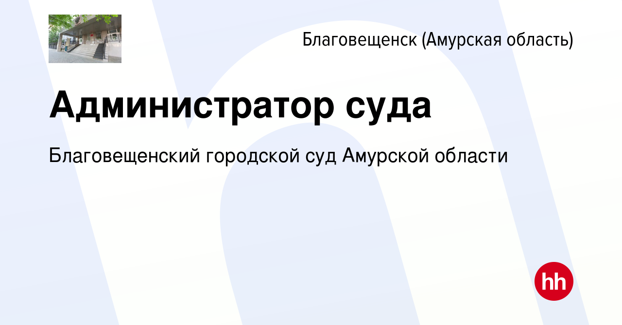 Вакансия Администратор суда в Благовещенске, работа в компании Благовещенский  городской суд Амурской области (вакансия в архиве c 10 декабря 2023)