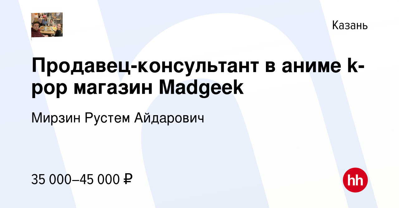 Вакансия Продавец-консультант в аниме k-pop магазин Madgeek в Казани,  работа в компании Мирзин Рустем Айдарович (вакансия в архиве c 23 декабря  2023)