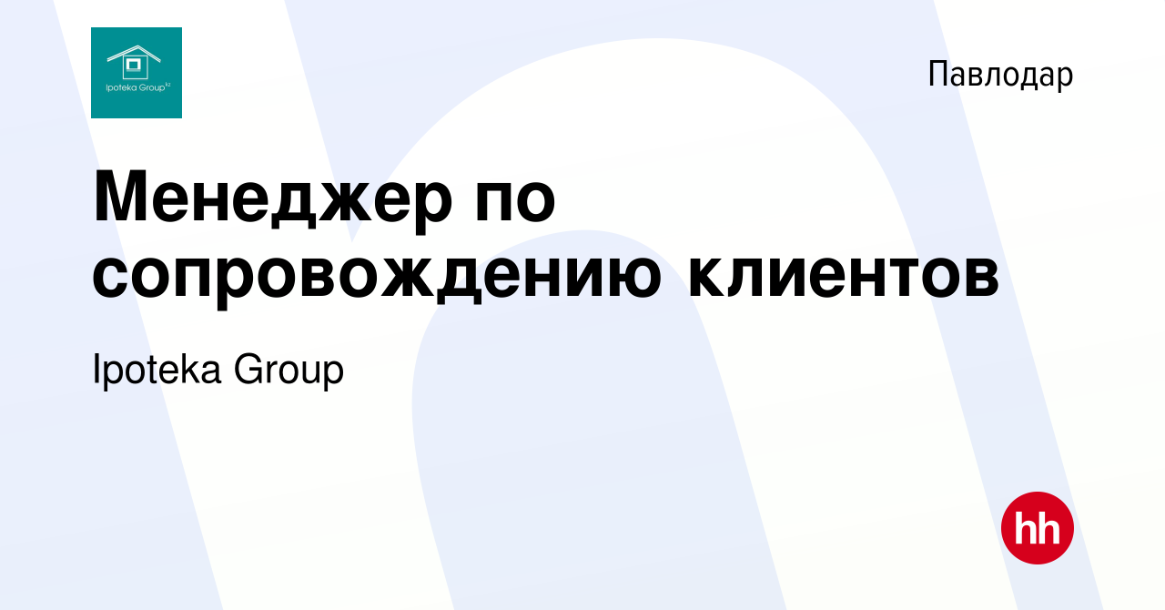 Вакансия Менеджер по сопровождению клиентов в Павлодаре, работа в компании  Ipoteka Group (вакансия в архиве c 11 апреля 2024)