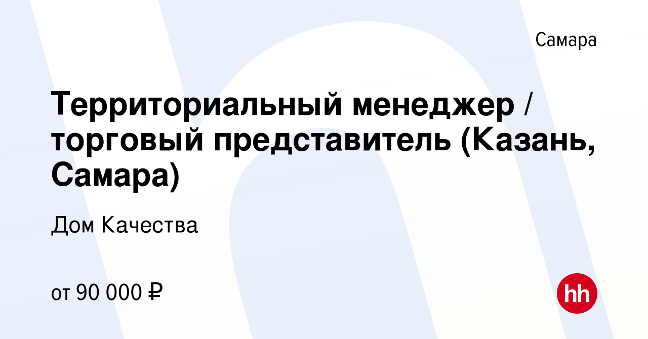 Вакансия Территориальный менеджер / торговый представитель (Казань, Самара)  в Самаре, работа в компании Дом Качества (вакансия в архиве c 23 декабря  2023)