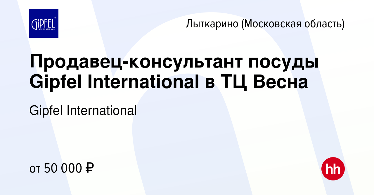 Вакансия Продавец-консультант посуды Gipfel International в ТЦ Весна в  Лыткарино, работа в компании Gipfel International (вакансия в архиве c 18  февраля 2024)