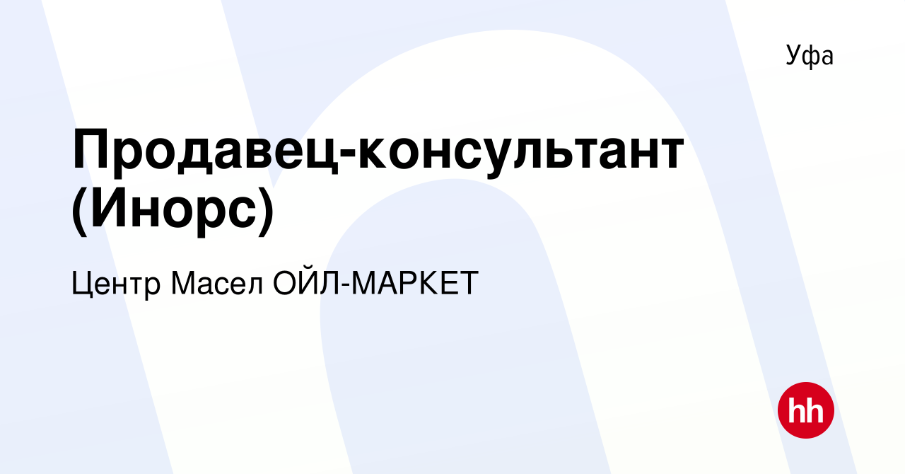 Вакансия Продавец-консультант (Инорс) в Уфе, работа в компании Центр Масел  ОЙЛ-МАРКЕТ