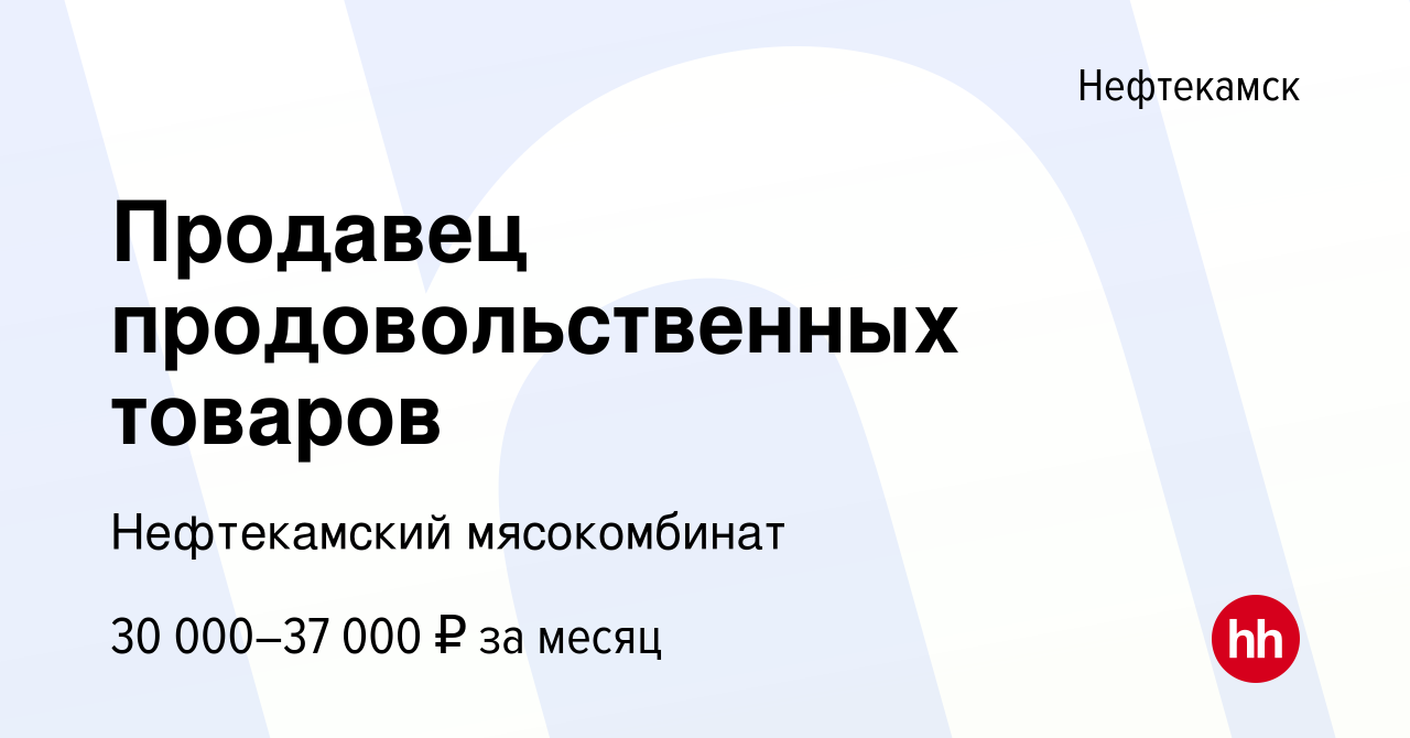 Вакансия Продавец продовольственных товаров в Нефтекамске, работа в  компании Нефтекамский мясокомбинат (вакансия в архиве c 23 декабря 2023)