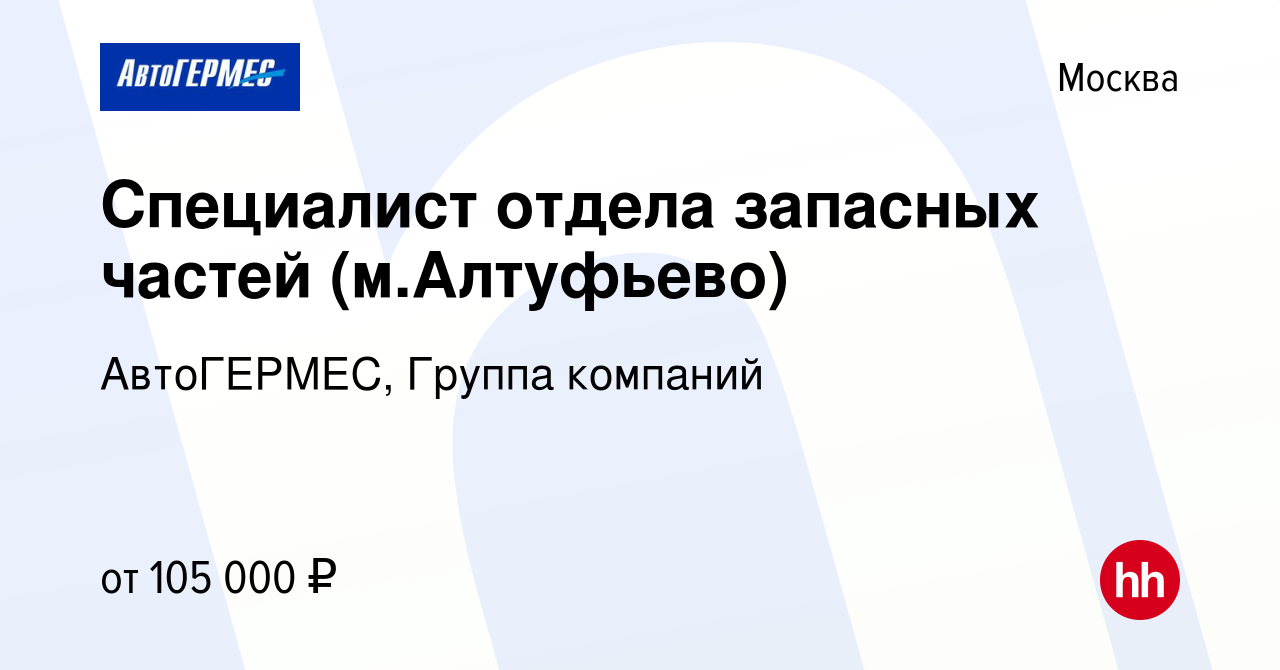 Вакансия Специалист отдела запасных частей (м.Алтуфьево) в Москве, работа в  компании АвтоГЕРМЕС, Группа компаний (вакансия в архиве c 9 января 2024)