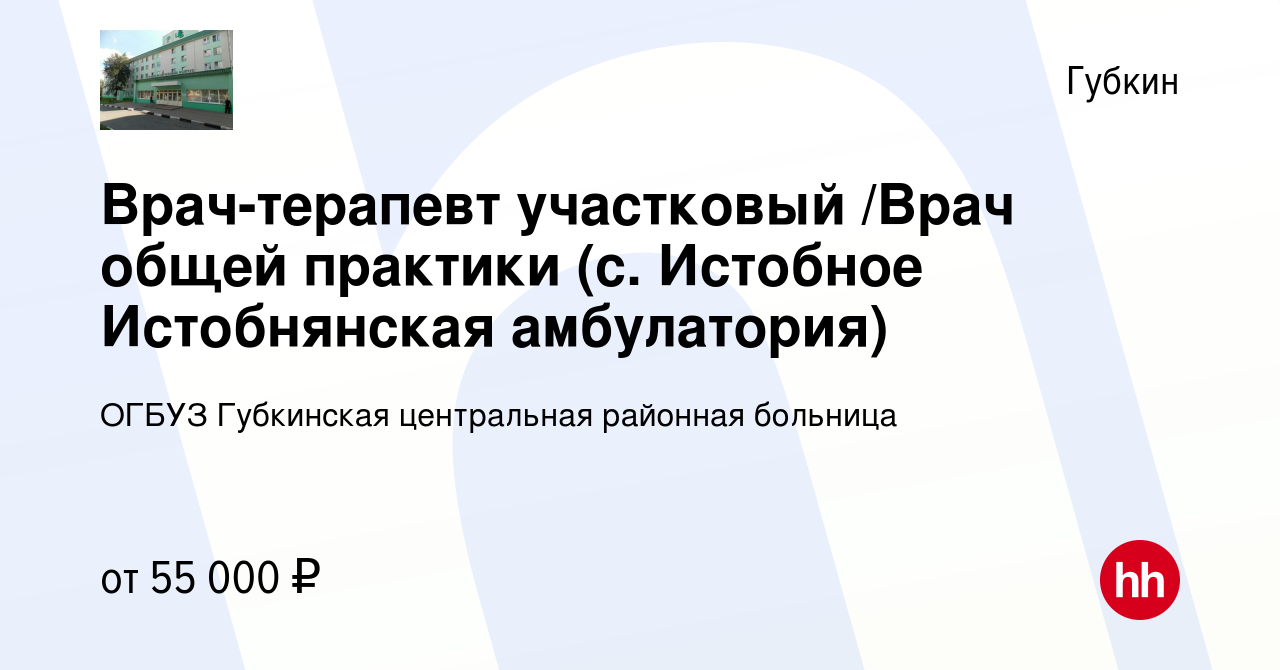 Вакансия Врач-терапевт участковый /Врач общей практики (с. Истобное  Истобнянская амбулатория) в Губкине, работа в компании ОГБУЗ Губкинская  центральная районная больница (вакансия в архиве c 23 декабря 2023)