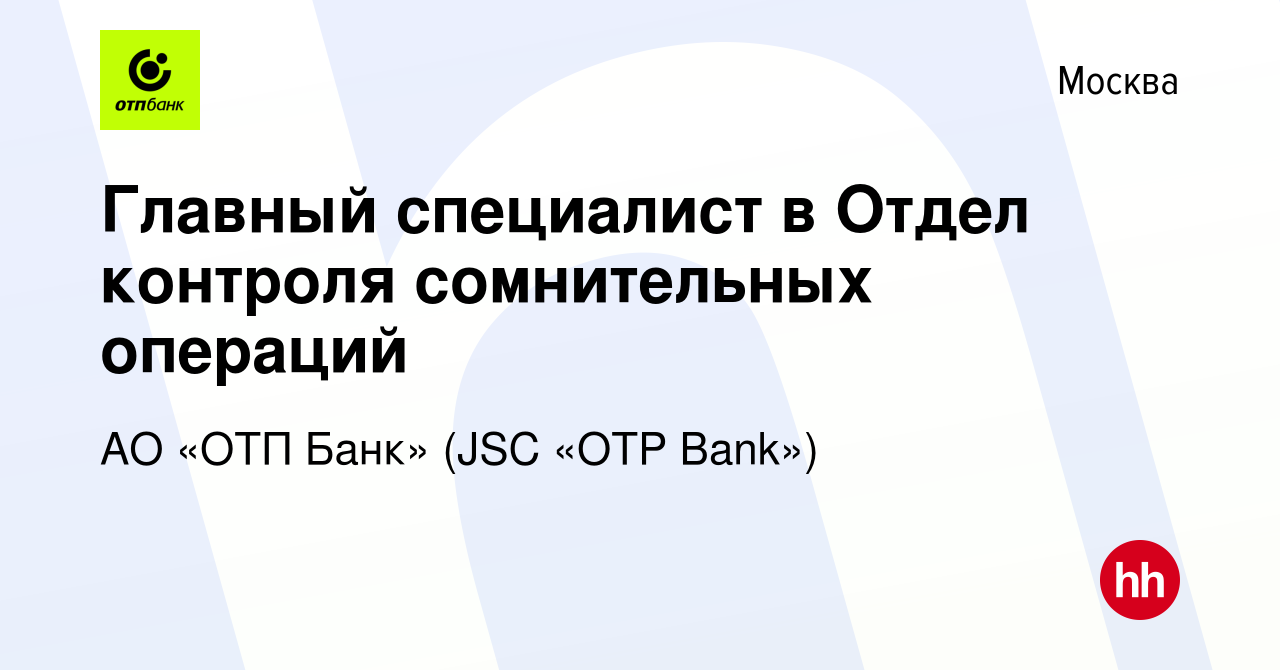 Вакансия Главный специалист в Отдел контроля сомнительных операций в  Москве, работа в компании АО «ОТП Банк» (JSC «OTP Bank») (вакансия в архиве  c 15 января 2024)