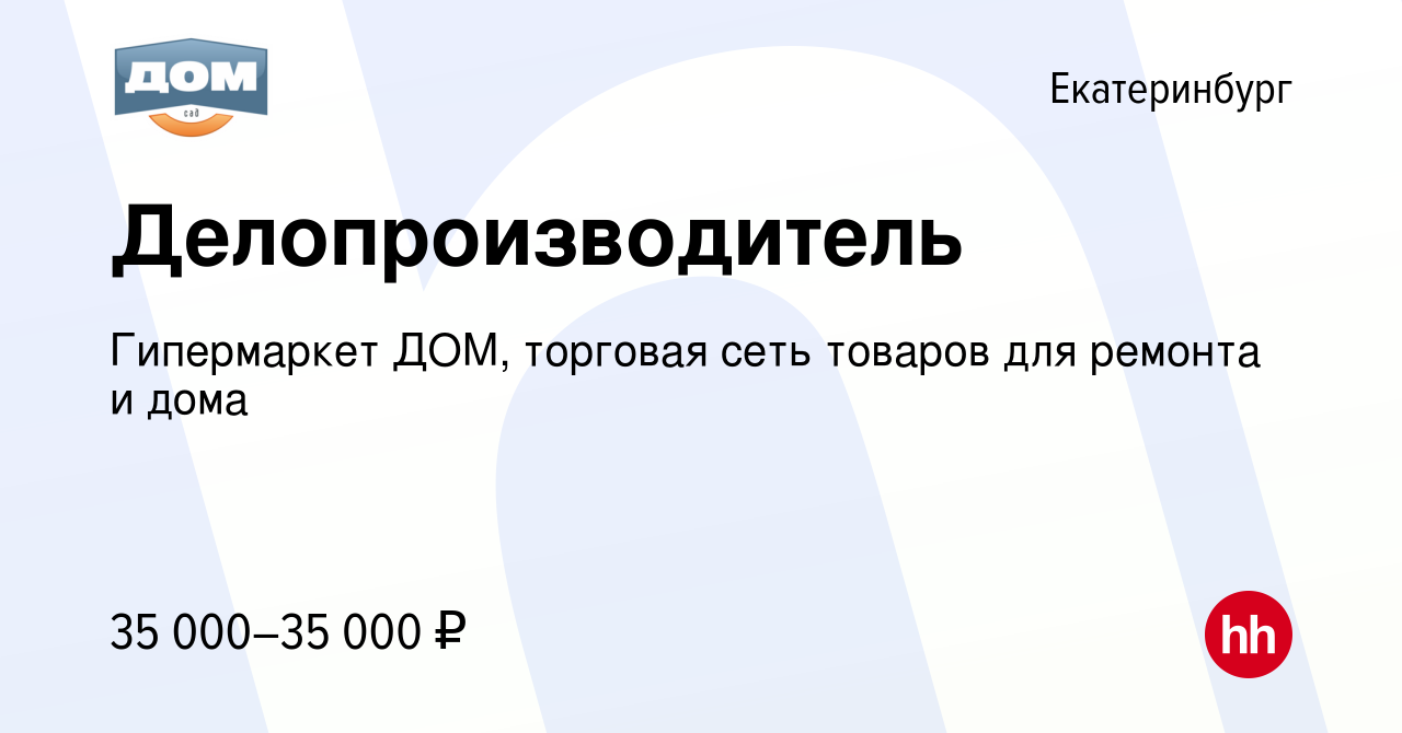 Вакансия Делопроизводитель в Екатеринбурге, работа в компании Гипермаркет  ДОМ, торговая сеть товаров для ремонта и дома (вакансия в архиве c 21  декабря 2023)