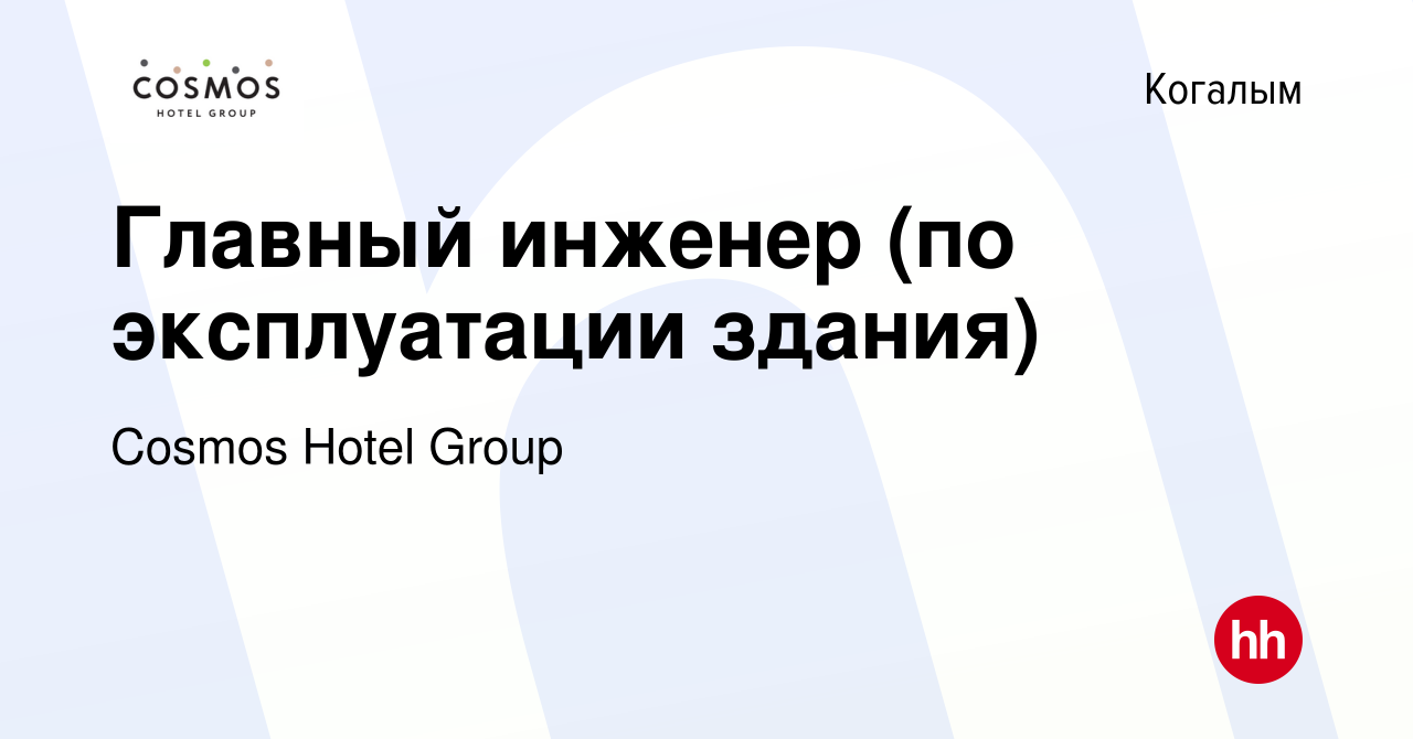 Вакансия Главный инженер (по эксплуатации здания) в Когалыме, работа в  компании Cosmos Hotel Group (вакансия в архиве c 23 декабря 2023)