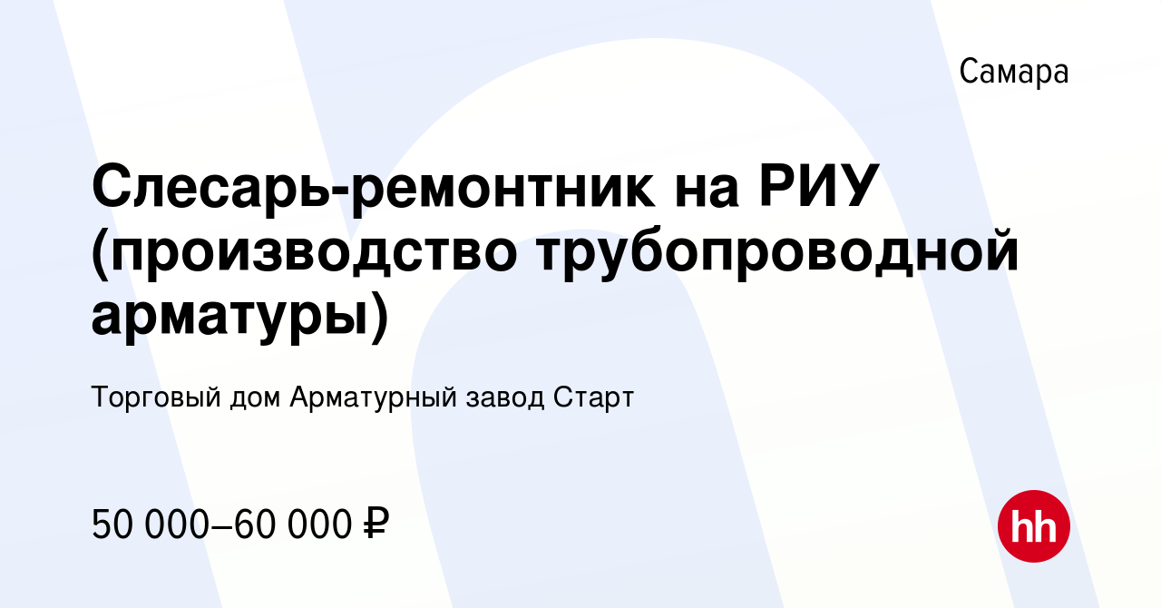 Вакансия Слесарь-ремонтник на РИУ (производство трубопроводной арматуры) в  Самаре, работа в компании Торговый дом Арматурный завод Старт (вакансия в  архиве c 22 февраля 2024)