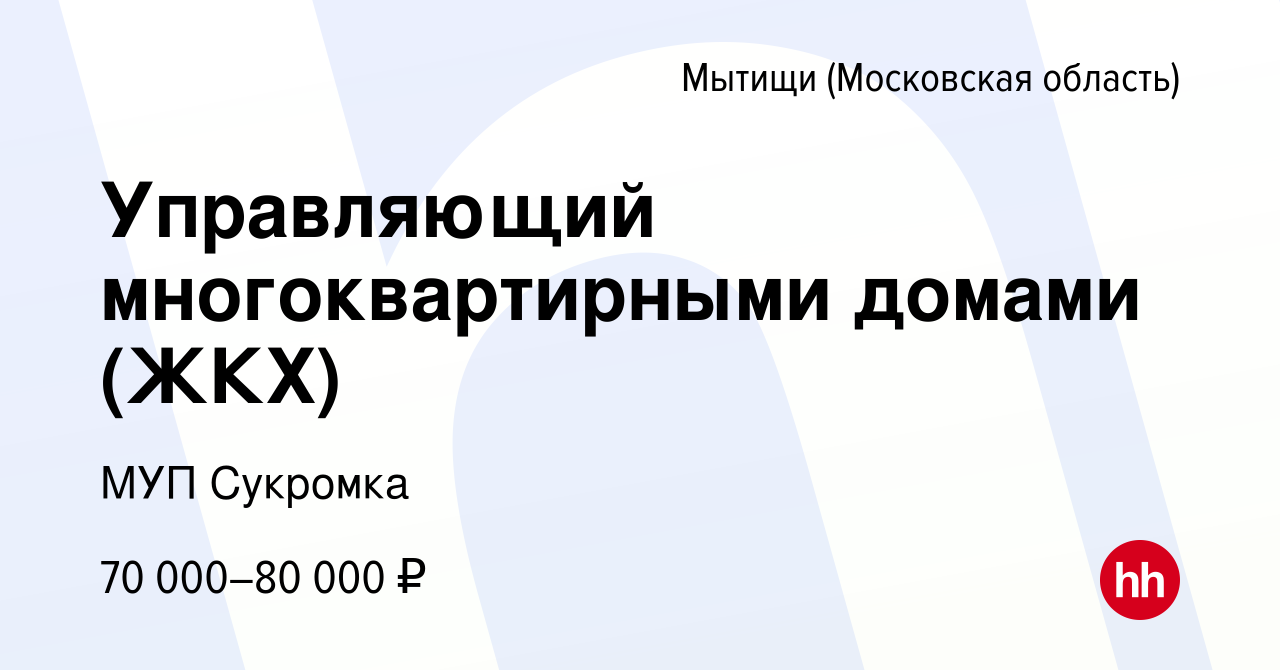 Вакансия Управляющий многоквартирными домами (ЖКХ) в Мытищах, работа в  компании МУП Сукромка (вакансия в архиве c 18 декабря 2023)