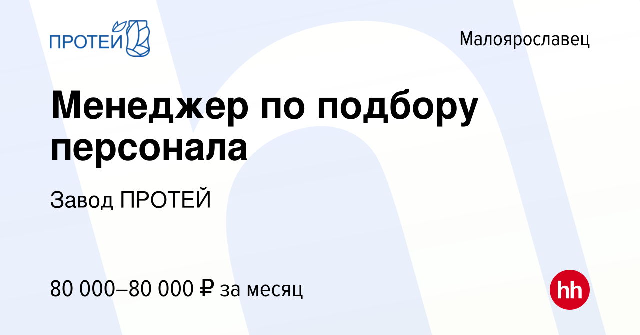 Вакансия Менеджер по подбору персонала в Малоярославце, работа в компании  Завод ПРОТЕЙ (вакансия в архиве c 6 декабря 2023)