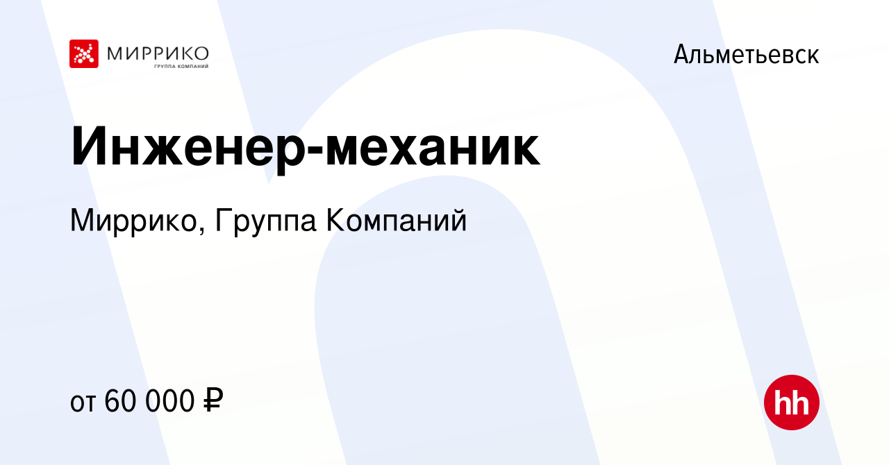 Вакансия Инженер-механик в Альметьевске, работа в компании Миррико, Группа  Компаний (вакансия в архиве c 6 декабря 2023)