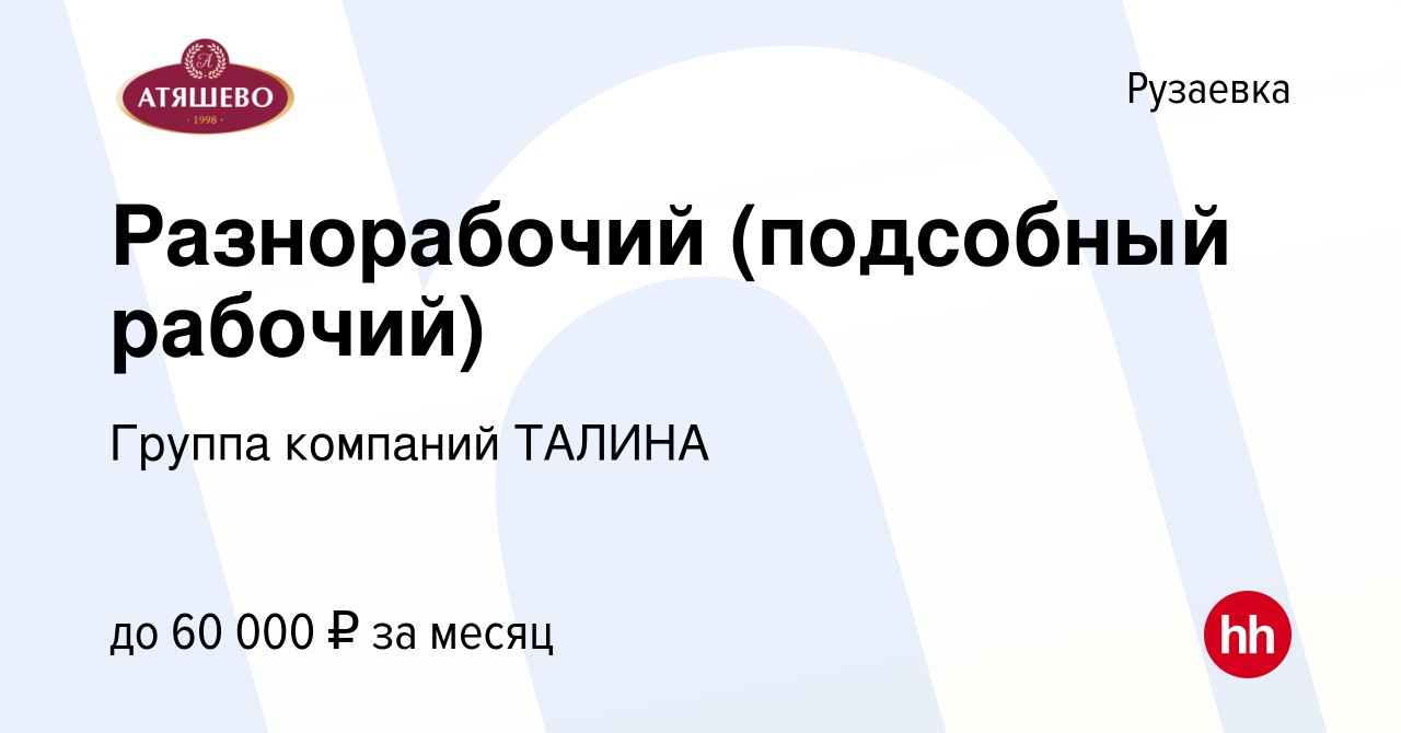 Вакансия Разнорабочий (подсобный рабочий) в Рузаевке, работа в компании  Группа компаний ТАЛИНА (вакансия в архиве c 23 декабря 2023)