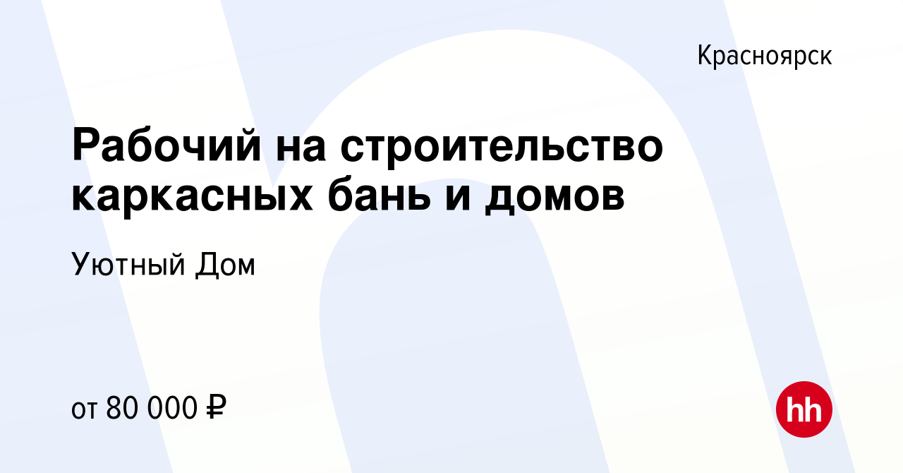 Вакансия Рабочий на строительство каркасных бань и домов в Красноярске,  работа в компании Уютный Дом (вакансия в архиве c 24 декабря 2023)