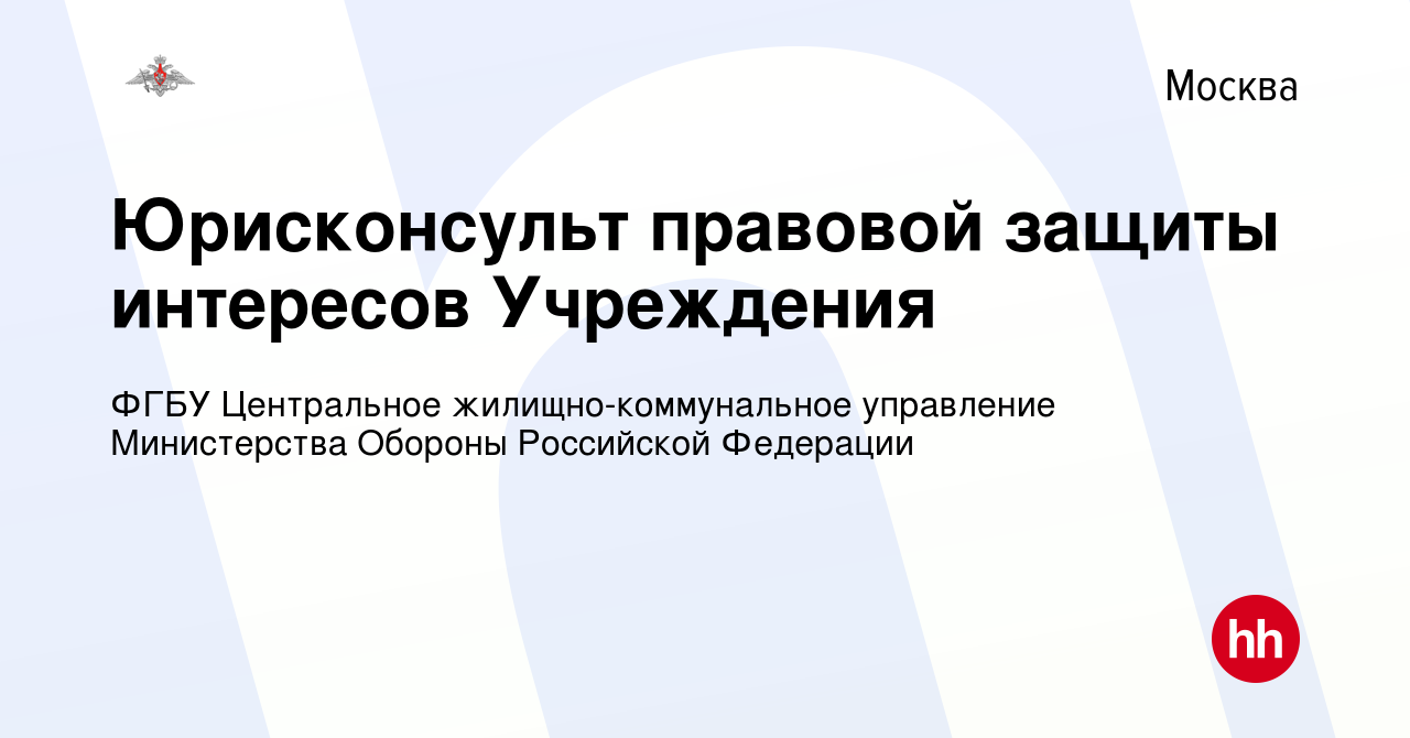 Вакансия Юрисконсульт правовой защиты интересов Учреждения в Москве, работа  в компании ФГБУ Центральное жилищно-коммунальное управление Министерства  Обороны Российской Федерации (вакансия в архиве c 11 января 2024)