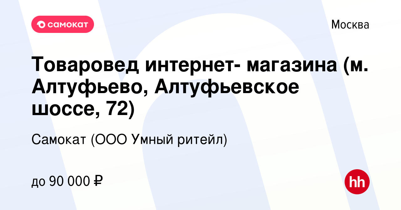 Вакансия Товаровед интернет- магазина (м. Алтуфьево, Алтуфьевское шоссе,  72) в Москве, работа в компании Самокат (ООО Умный ритейл) (вакансия в  архиве c 11 декабря 2023)