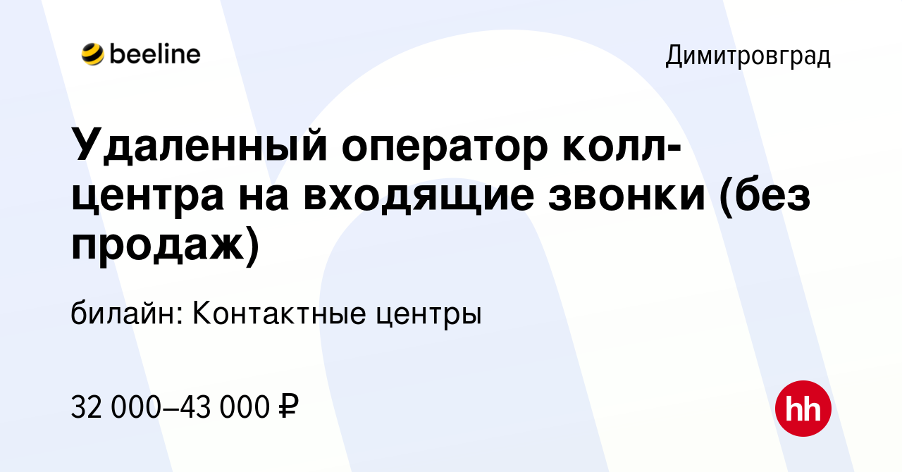 Вакансия Удаленный оператор колл-центра на входящие звонки (без продаж) в  Димитровграде, работа в компании билайн: Контактные центры (вакансия в  архиве c 24 декабря 2023)