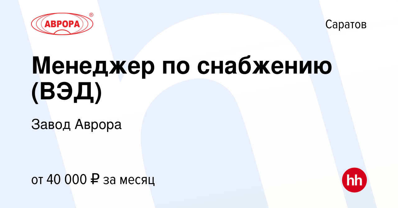 Вакансия Менеджер по снабжению (ВЭД) в Саратове, работа в компании Завод  Аврора (вакансия в архиве c 16 января 2024)