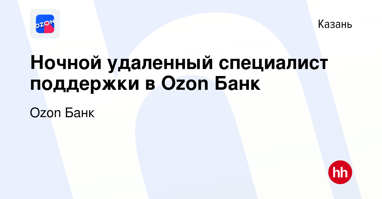 Вакансия Ночной удаленный специалист поддержки в Ozon Банк в Казани, работа  в компании Ozon Fintech (вакансия в архиве c 30 ноября 2023)