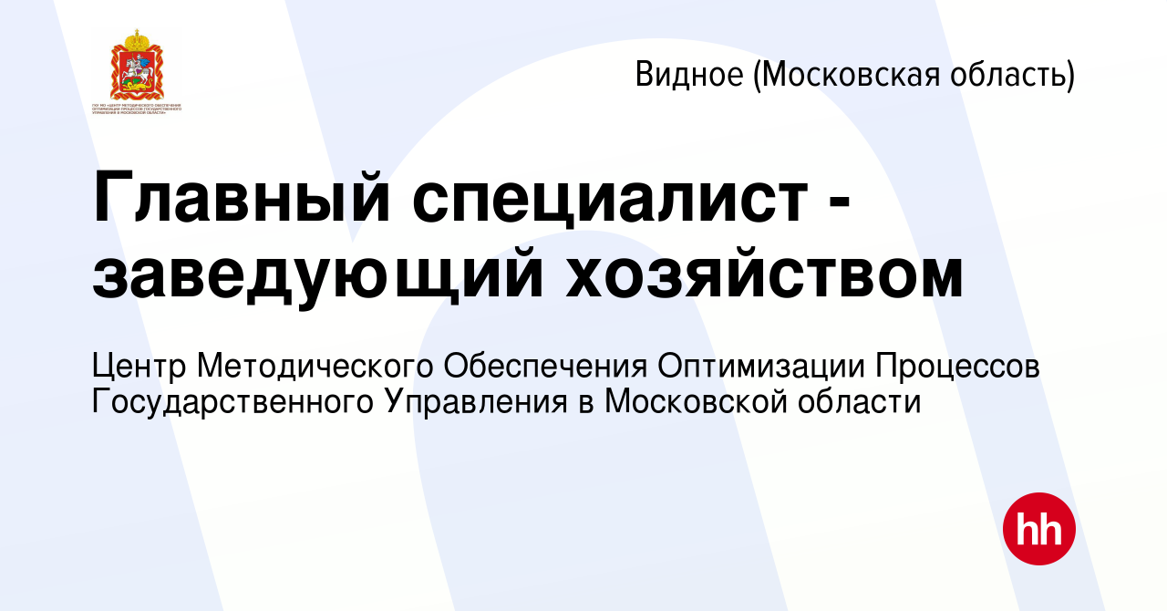 Вакансия Главный специалист - заведующий хозяйством в Видном, работа в  компании Центр Методического Обеспечения Оптимизации Процессов  Государственного Управления в Московской области (вакансия в архиве c 21  декабря 2023)