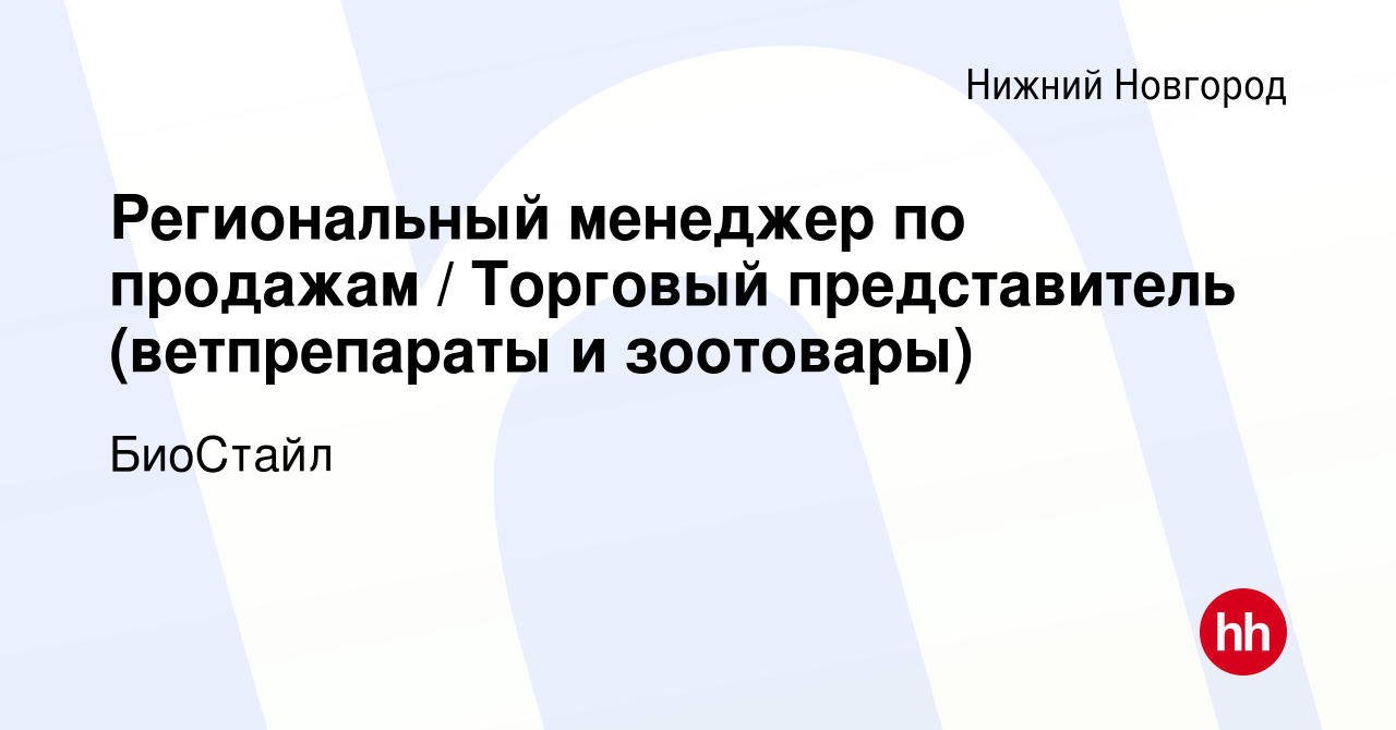 Вакансия Региональный менеджер по продажам / Торговый представитель  (ветпрепараты и зоотовары) в Нижнем Новгороде, работа в компании БиоСтайл  (вакансия в архиве c 24 декабря 2023)