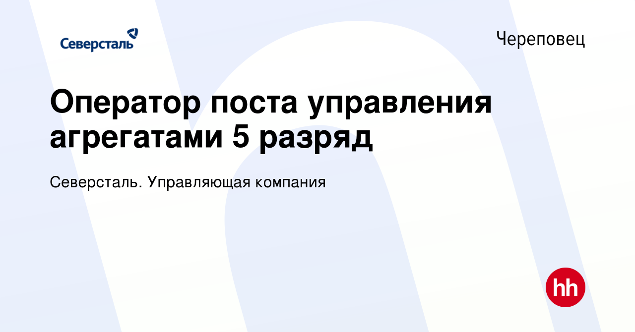 Вакансия Оператор поста управления агрегатами 5 разряд в Череповце, работа  в компании Северсталь. Управляющая компания (вакансия в архиве c 14 декабря  2023)