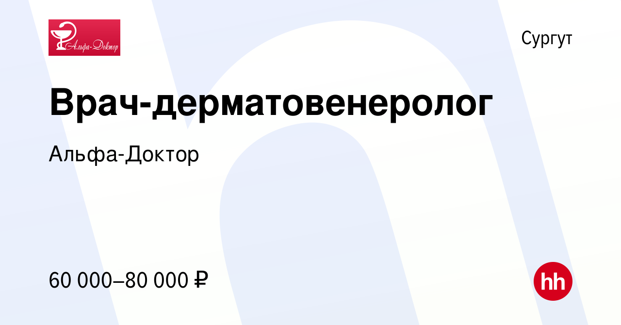 Вакансия Врач-дерматовенеролог в Сургуте, работа в компании Альфа-Доктор  (вакансия в архиве c 27 ноября 2023)