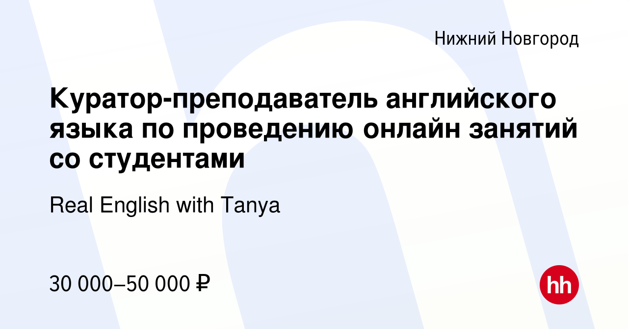 Вакансия Куратор-преподаватель английского языка по проведению онлайн  занятий со студентами в Нижнем Новгороде, работа в компании Real English  with Tanya (вакансия в архиве c 24 декабря 2023)