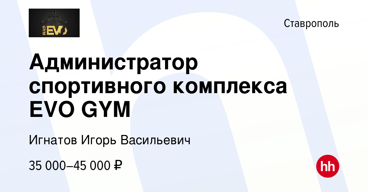 Вакансия Администратор спортивного комплекса EVO GYM в Ставрополе, работа в  компании Игнатов Игорь Васильевич (вакансия в архиве c 24 декабря 2023)