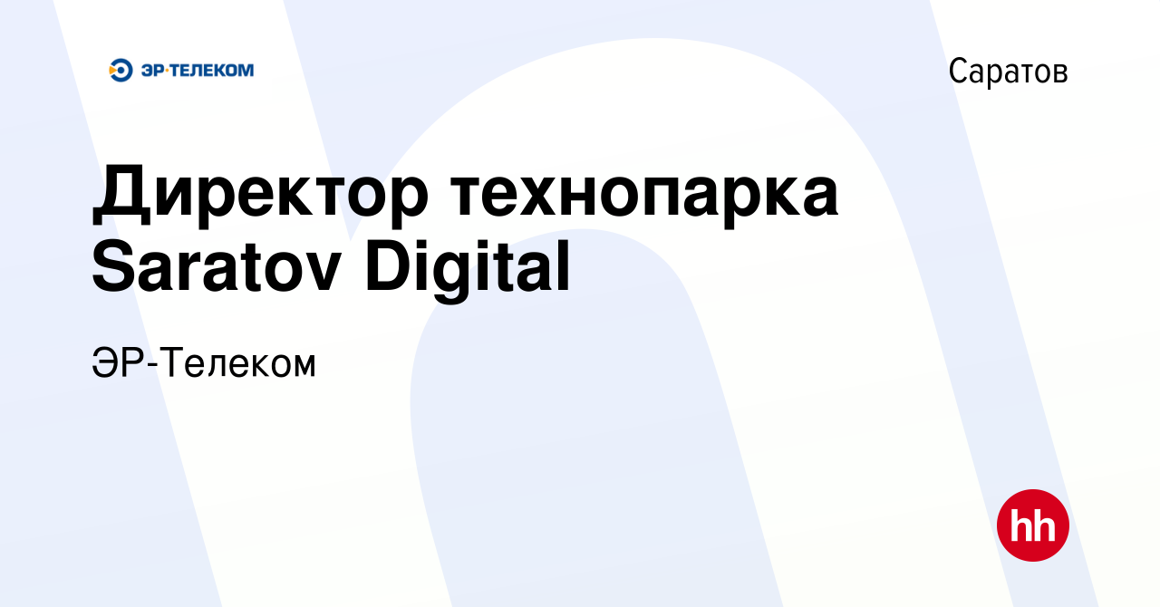 Вакансия Директор технопарка Saratov Digital в Саратове, работа в компании  ЭР-Телеком (вакансия в архиве c 21 января 2024)