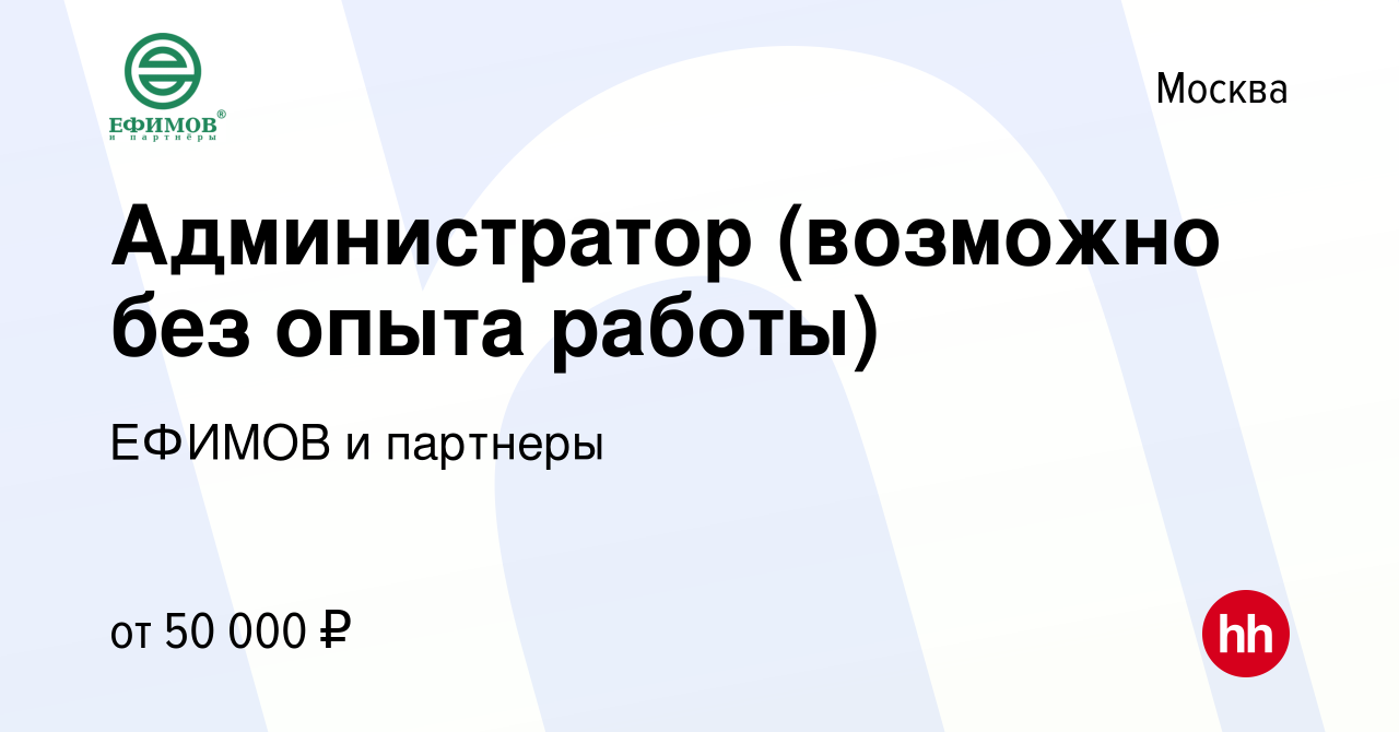 Вакансия Администратор (возможно без опыта работы) в Москве, работа в  компании ЕФИМОВ и партнеры (вакансия в архиве c 14 декабря 2023)