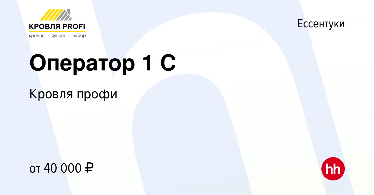 Вакансия Оператор 1 С в Ессентуки, работа в компании Кровля профи (вакансия  в архиве c 8 февраля 2024)