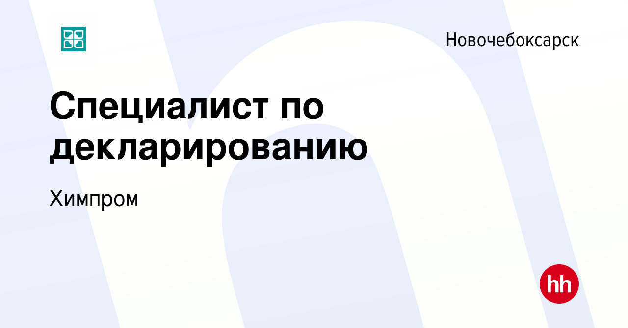 Вакансия Специалист по декларированию в Новочебоксарске, работа в компании  Химпром (вакансия в архиве c 22 марта 2024)