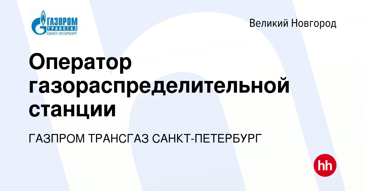 Вакансия Оператор газораспределительной станции в Великом Новгороде, работа  в компании ГАЗПРОМ ТРАНСГАЗ САНКТ-ПЕТЕРБУРГ (вакансия в архиве c 24 декабря  2023)